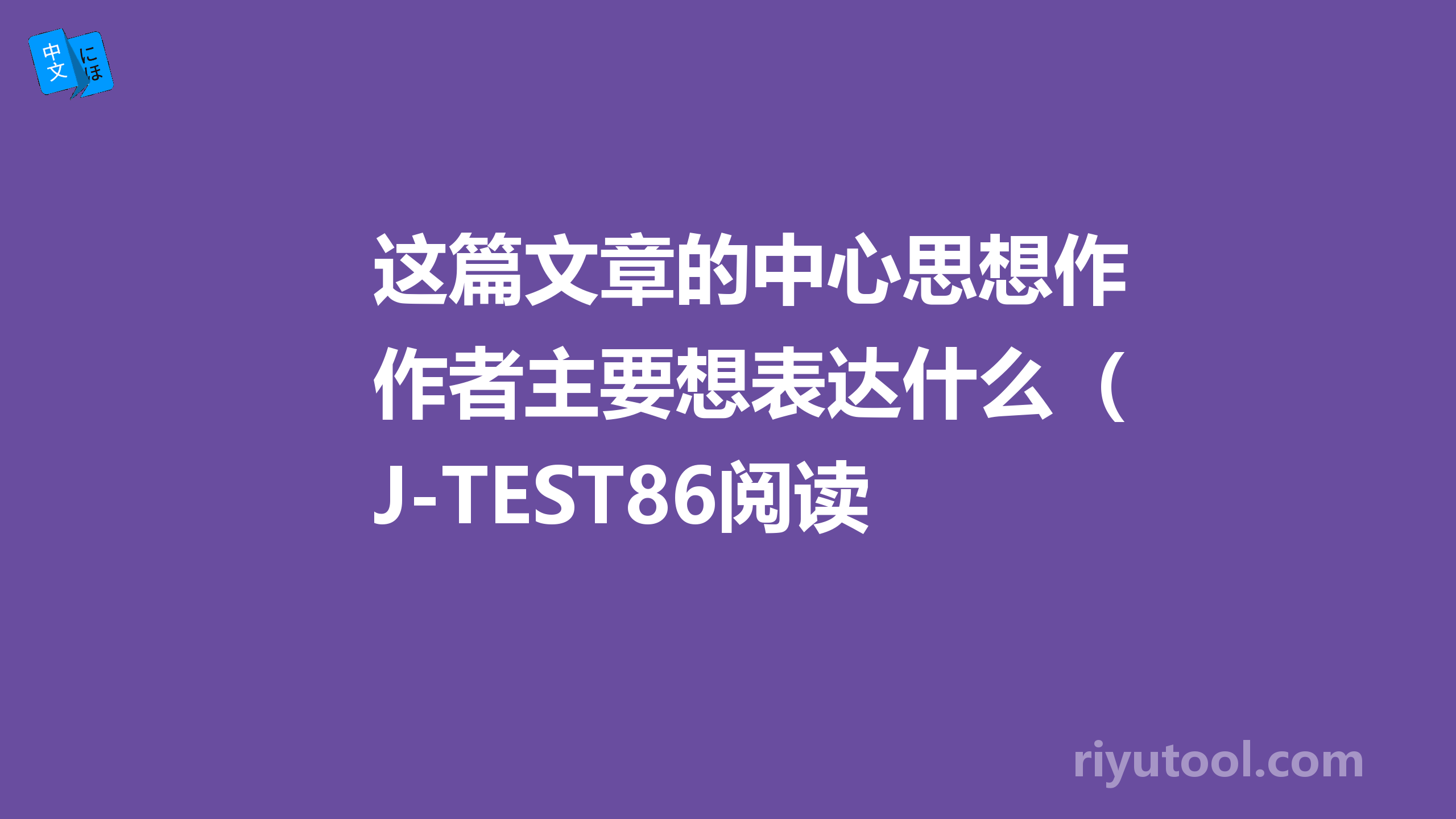 这篇文章的中心思想作者主要想表达什么（j-test86阅读最后一题）