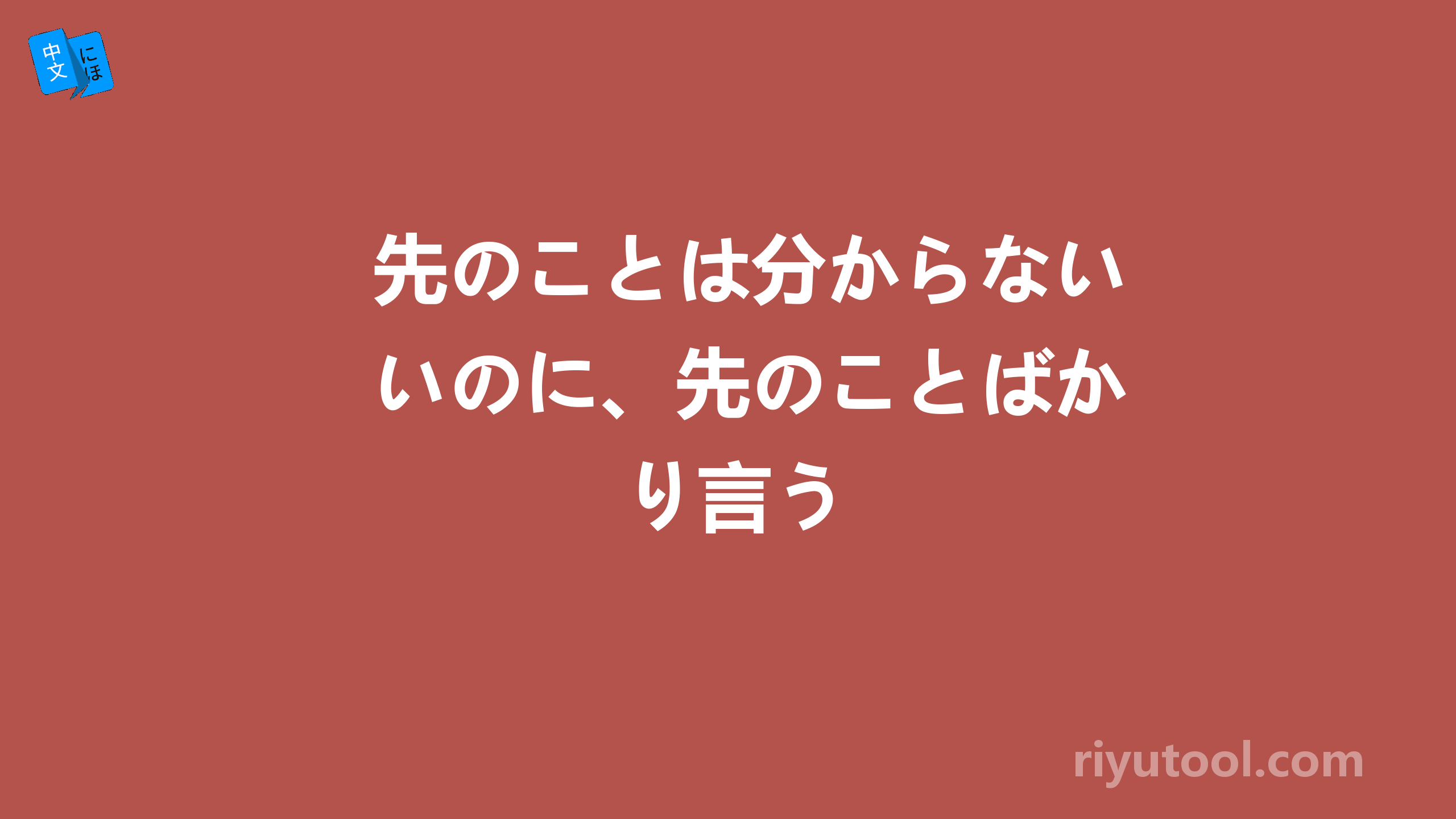 先のことは分からないのに、先のことばかり言う