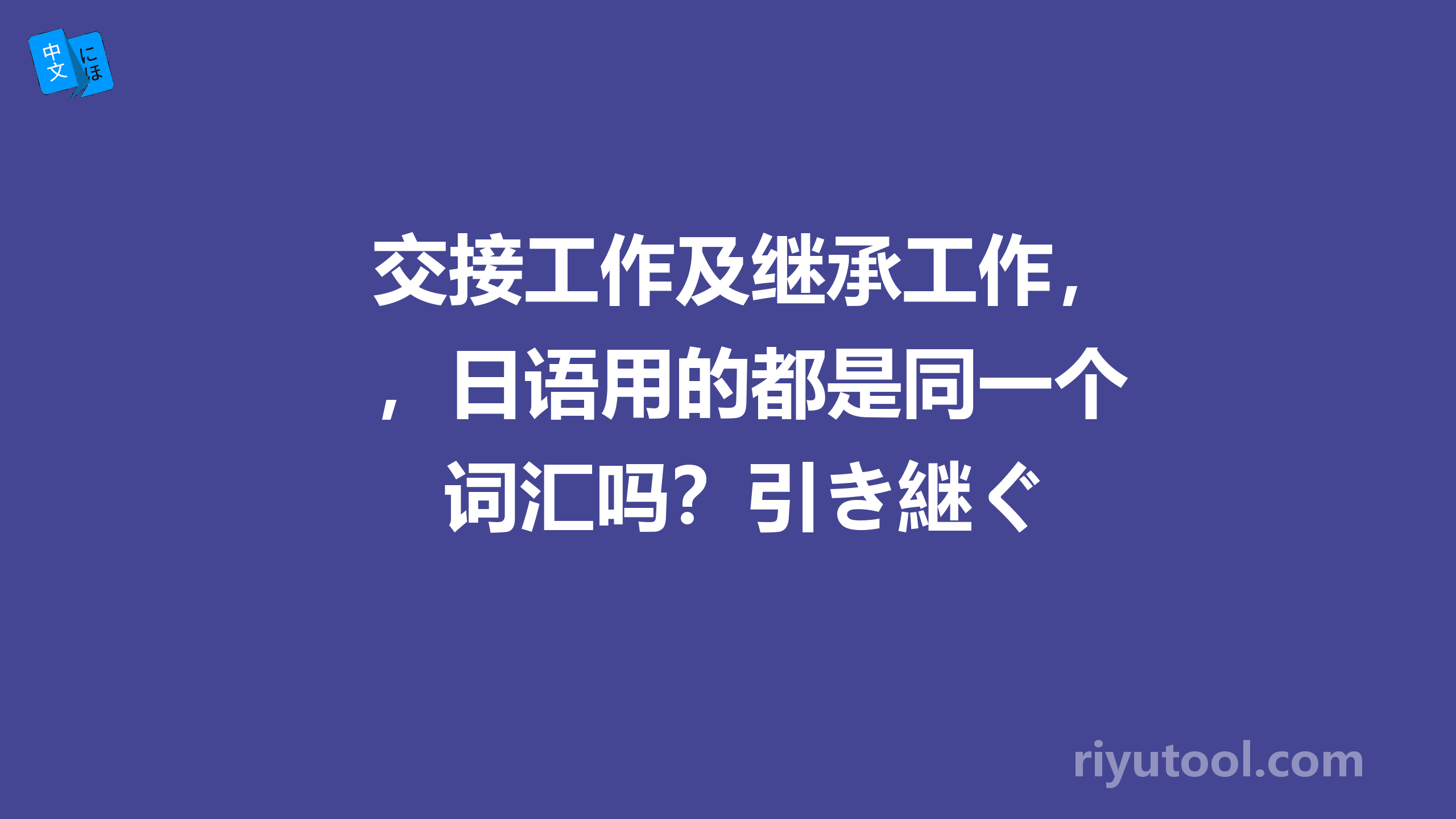 交接工作及继承工作，日语用的都是同一个词汇吗？引き継ぐ