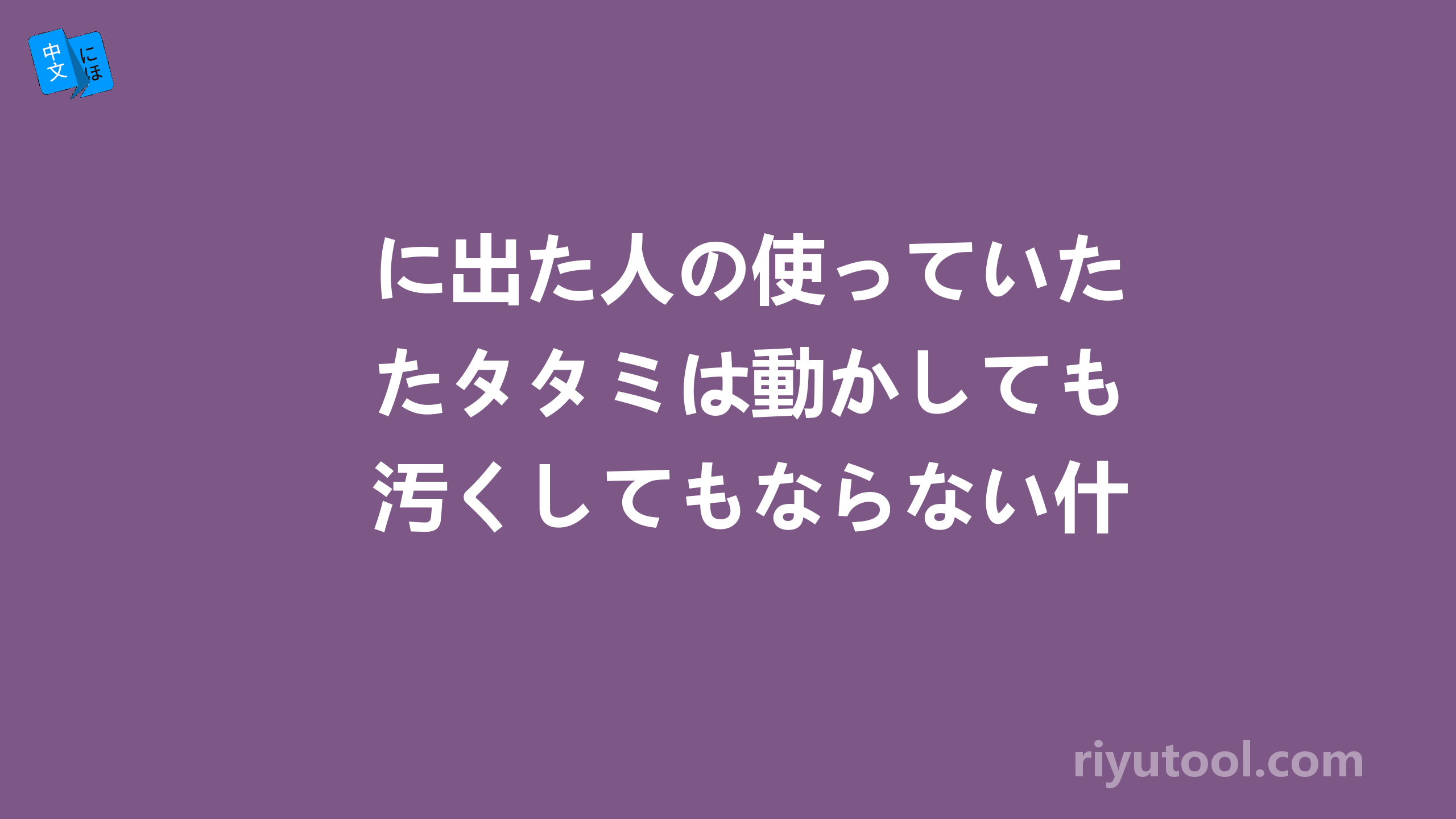 に出た人の使っていたタタミは動かしても汚くしてもならない什么意思？。