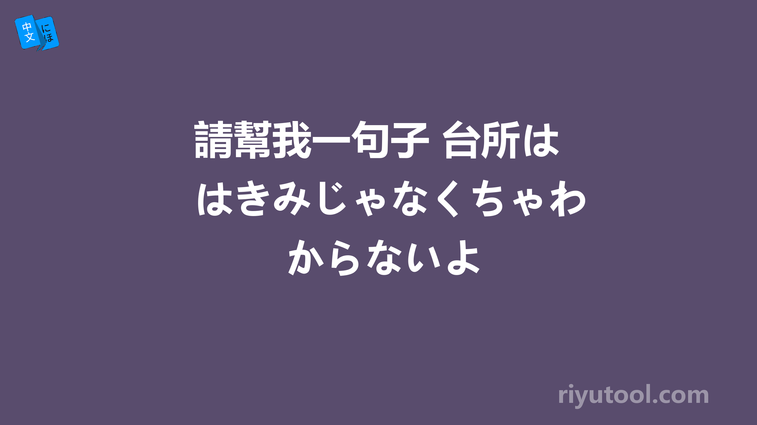 請幫我一句子 台所はきみじゃなくちゃわからないよ