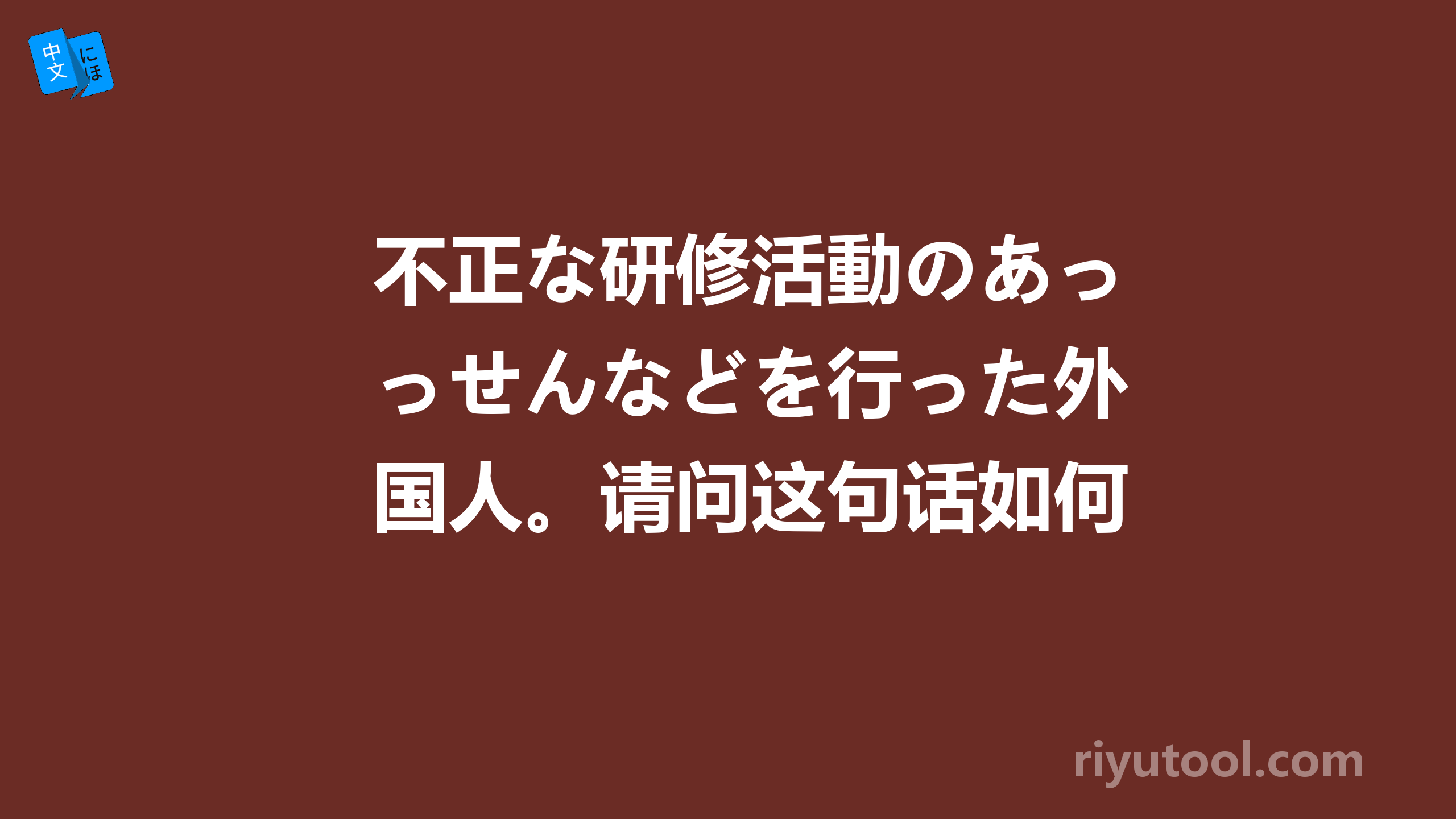 不正な研修活動のあっせんなどを行った外国人。请问这句话如何翻译。谢谢