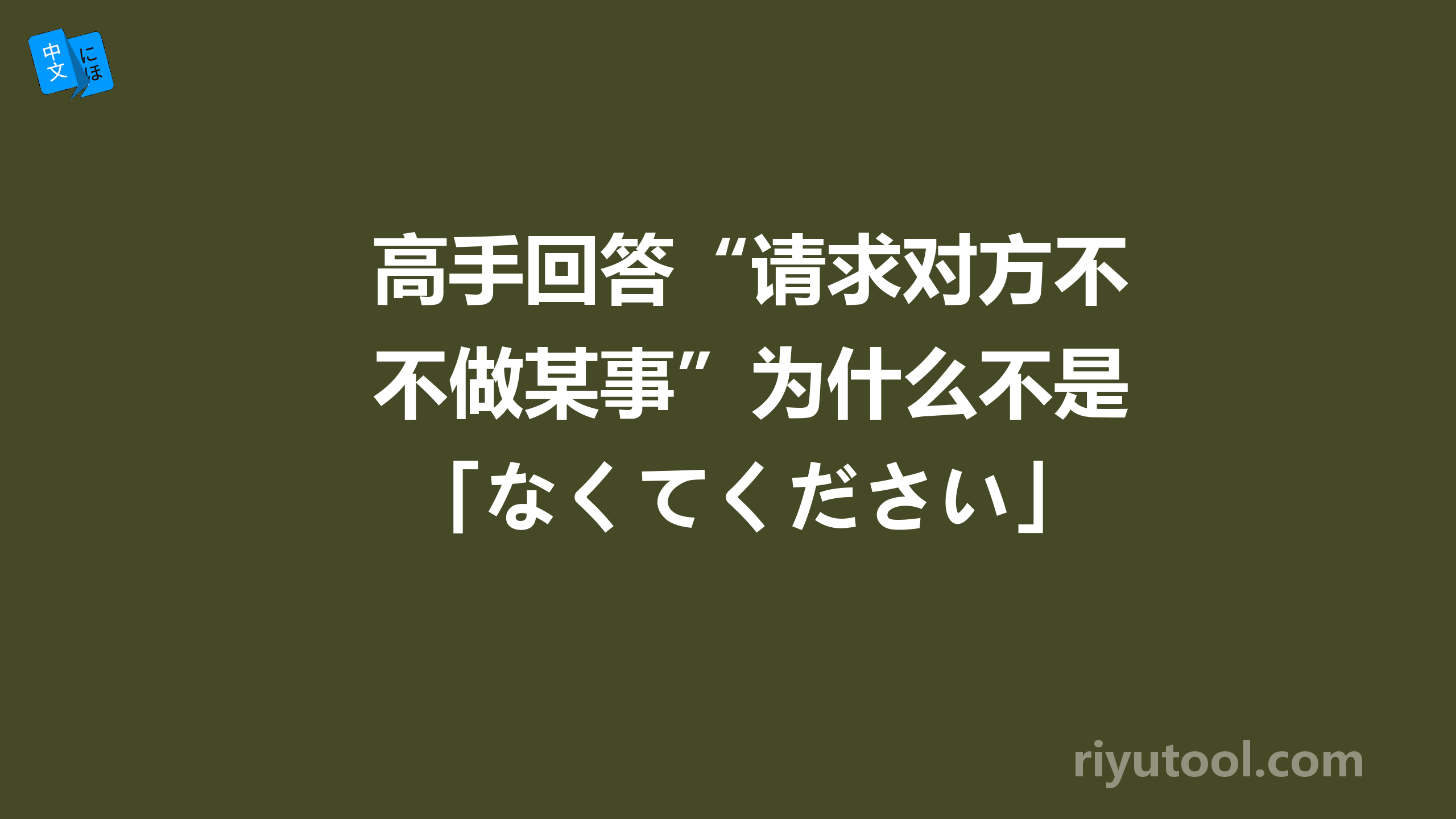 高手回答“请求对方不做某事”为什么不是「なくてください」