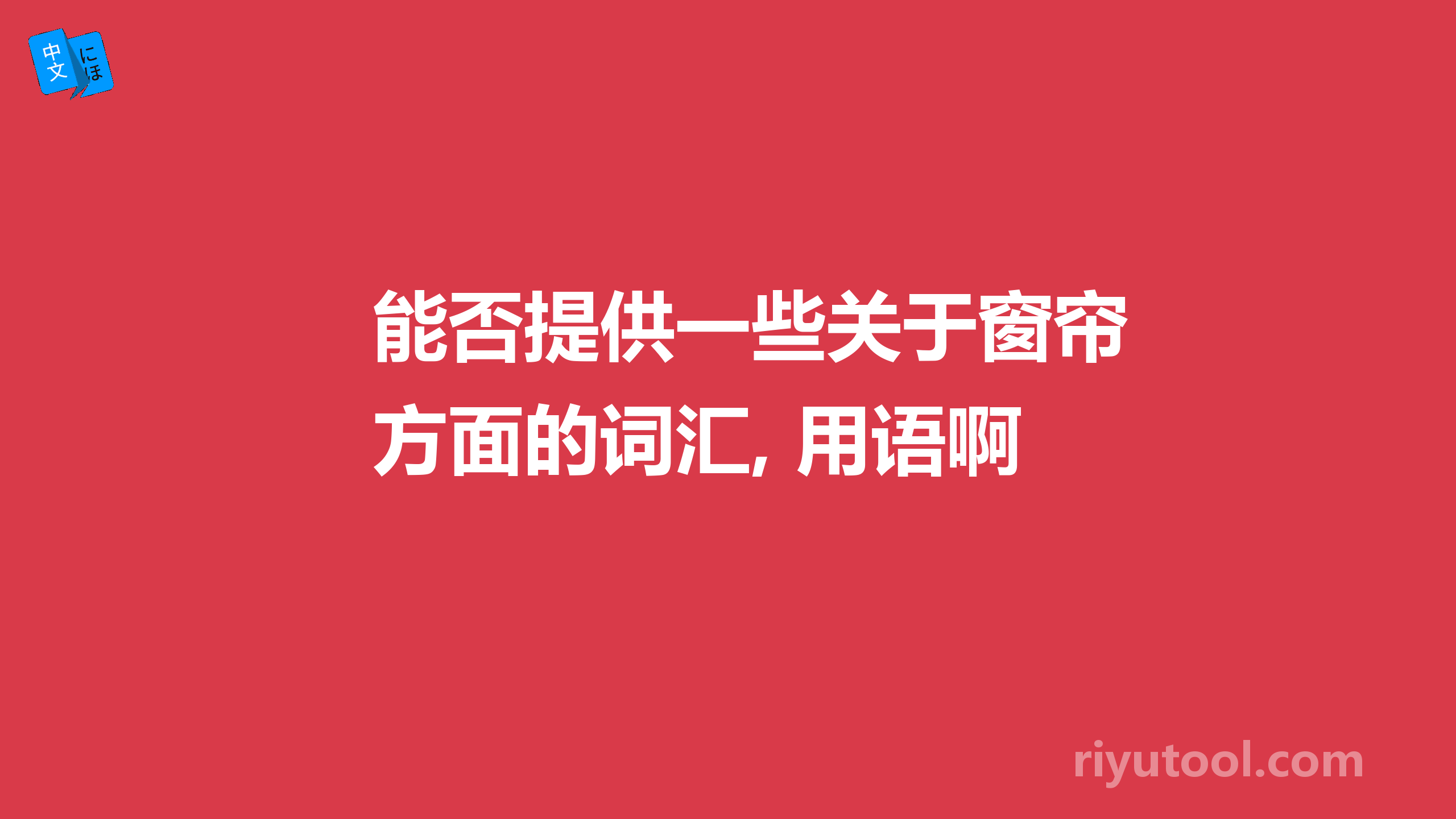 能否提供一些关于窗帘方面的词汇, 用语啊