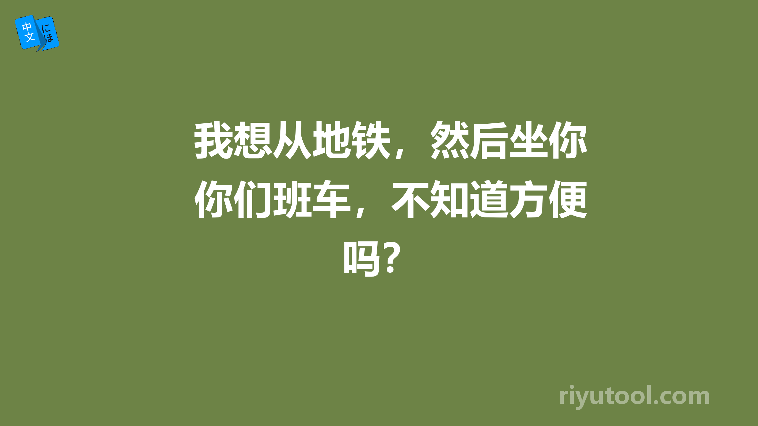 我想从地铁，然后坐你们班车，不知道方便吗？