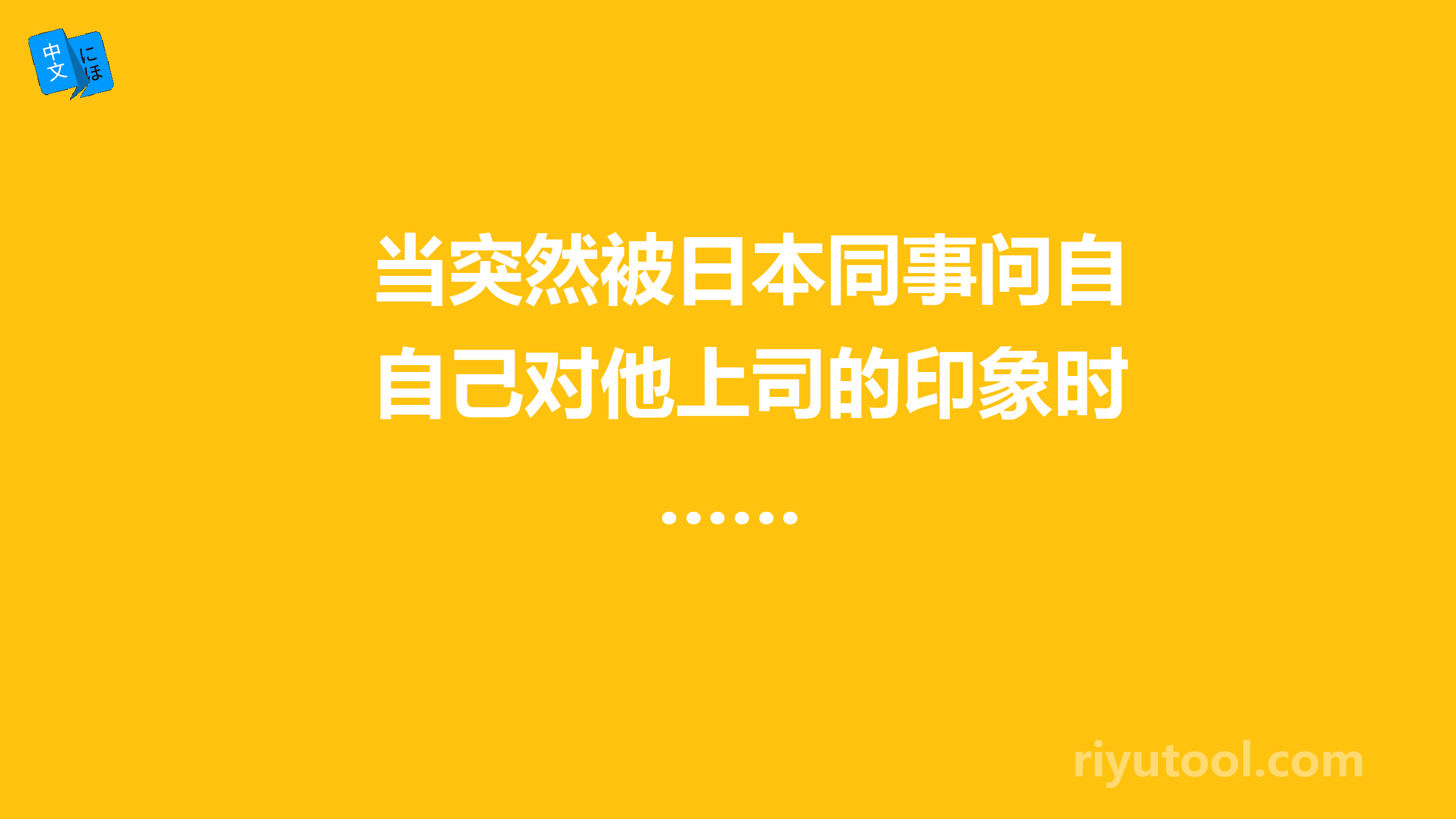 当突然被日本同事问自己对他上司的印象时……