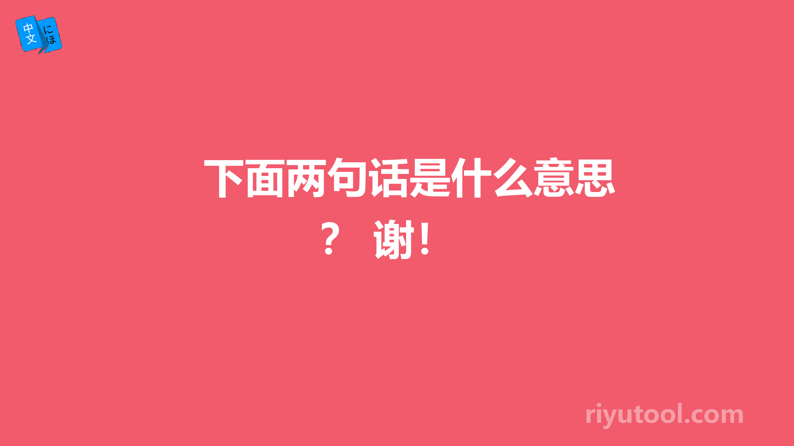 下面两句话是什么意思？ 谢！