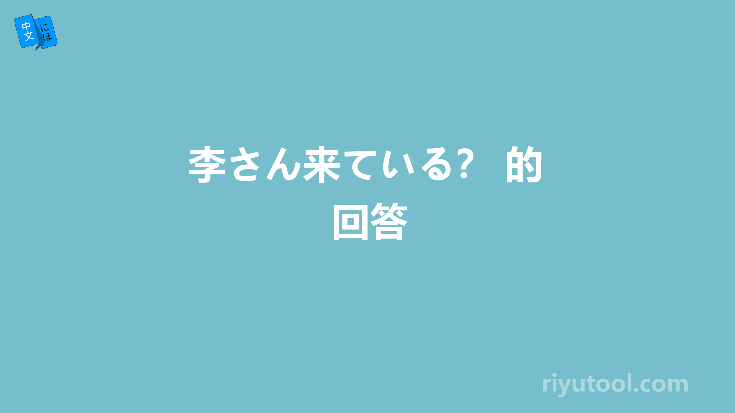 李さん来ている？ 的回答