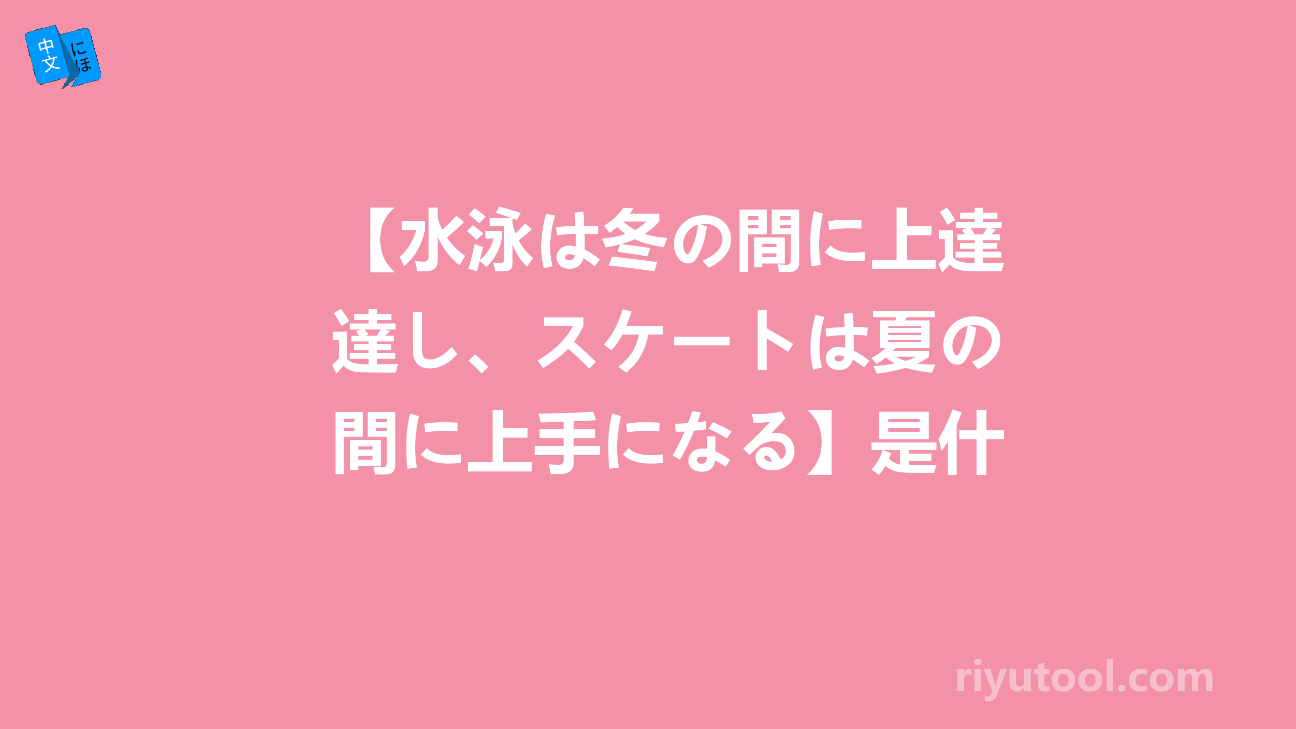 【水泳は冬の間に上達し、スケートは夏の間に上手になる】是什么意思