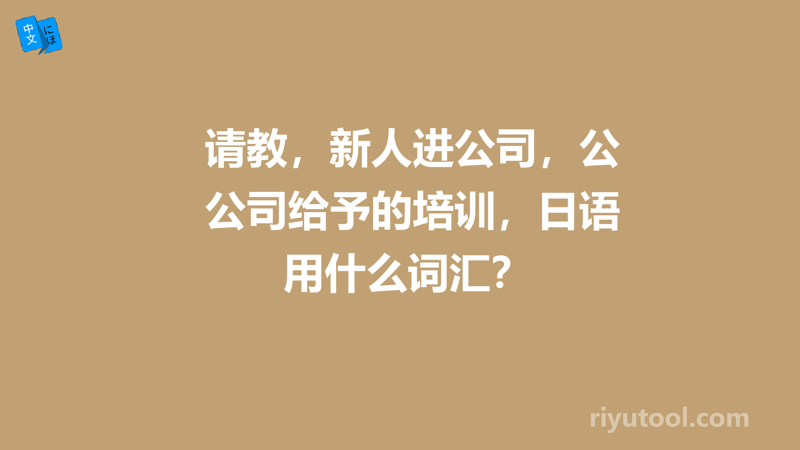 请教，新人进公司，公司给予的培训，日语用什么词汇？