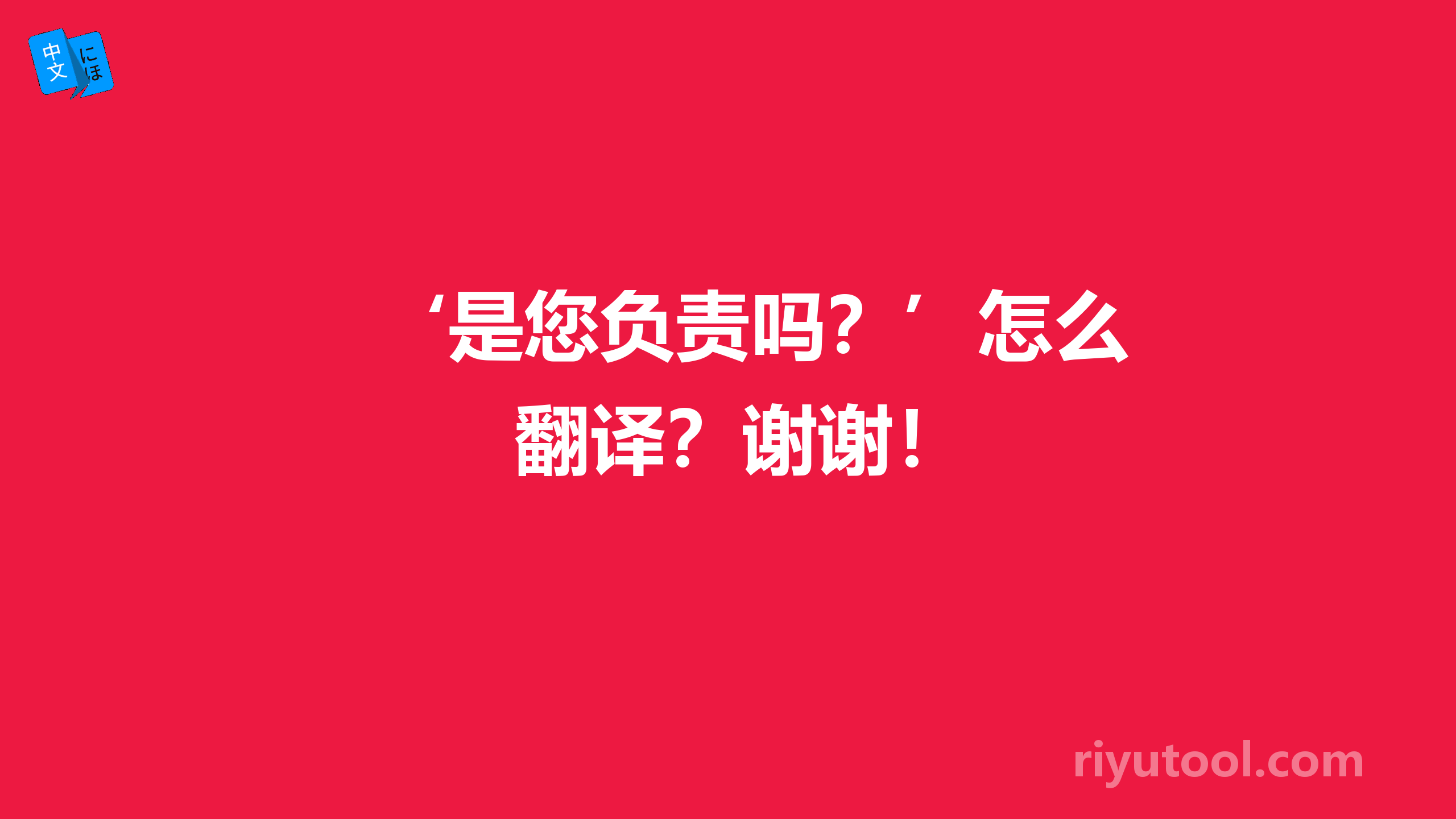 ‘是您负责吗？’怎么翻译？谢谢！