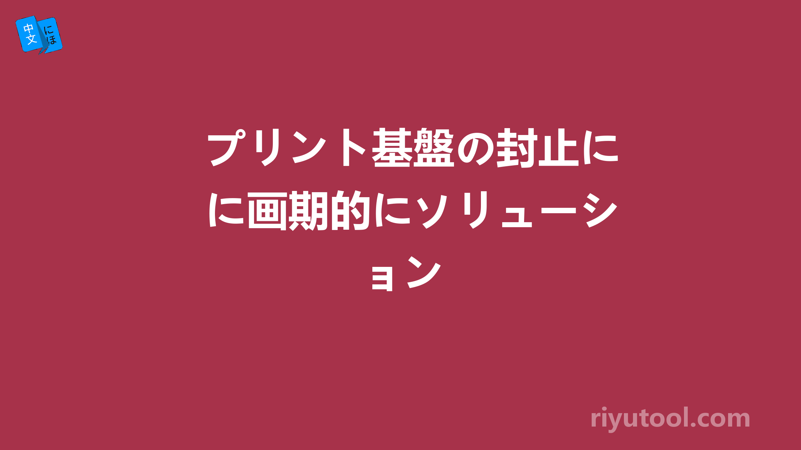 プリント基盤の封止に画期的にソリューション