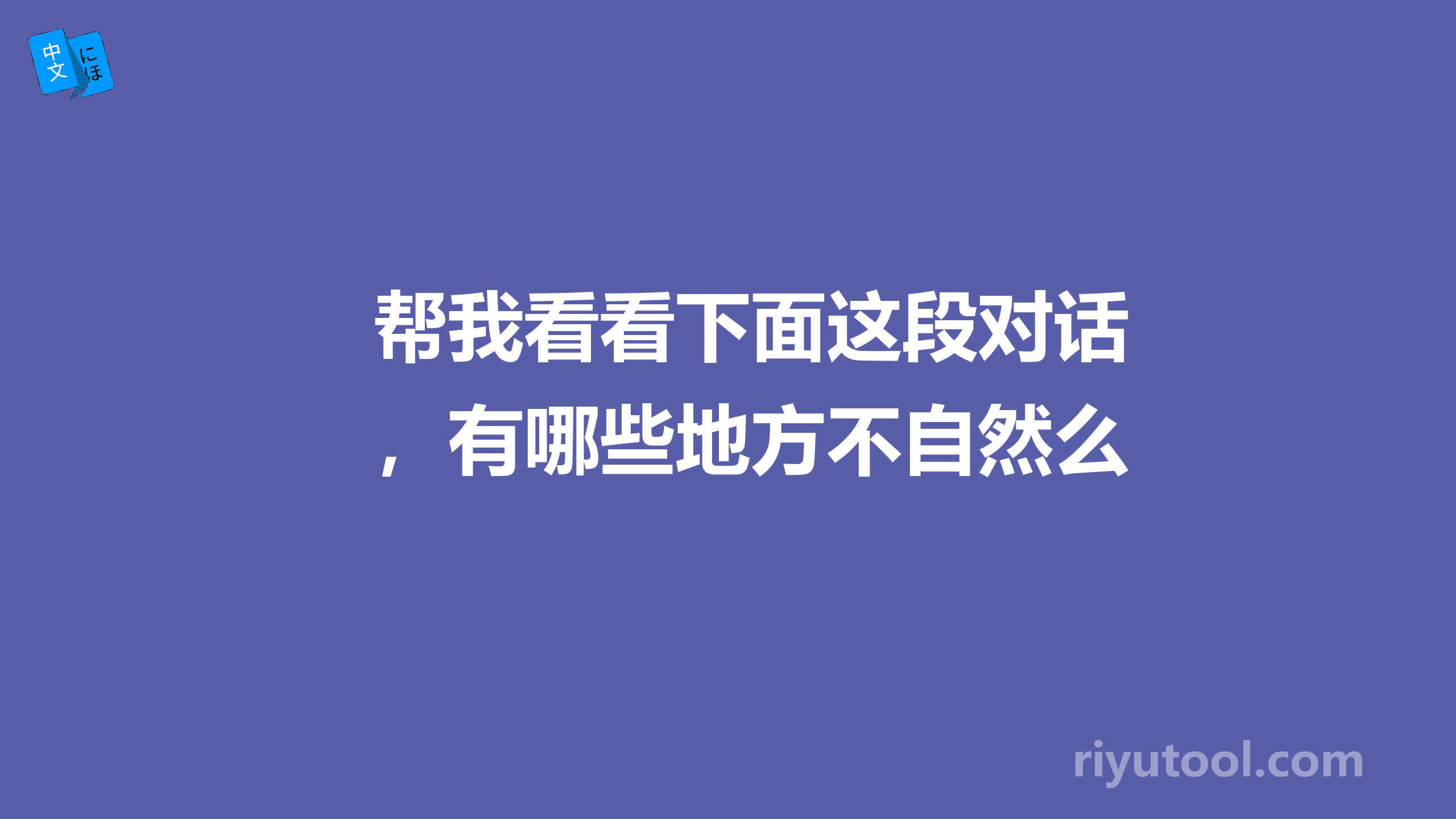 帮我看看下面这段对话，有哪些地方不自然么