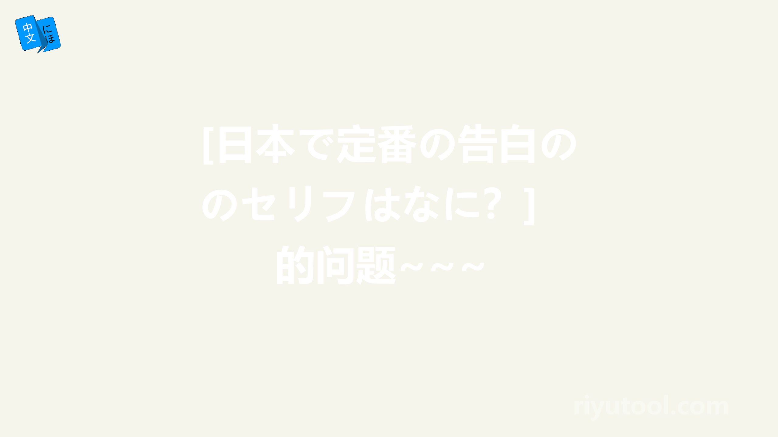 [日本で定番の告白のセリフはなに？] 的问题~~~