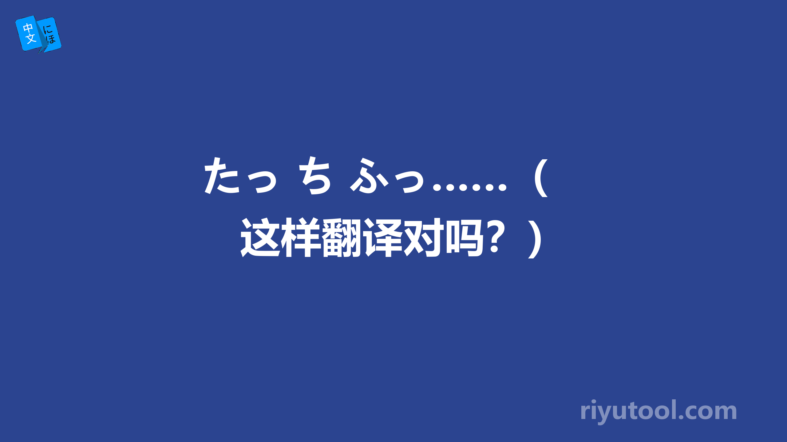 たっ ち ふっ……（这样翻译对吗？）