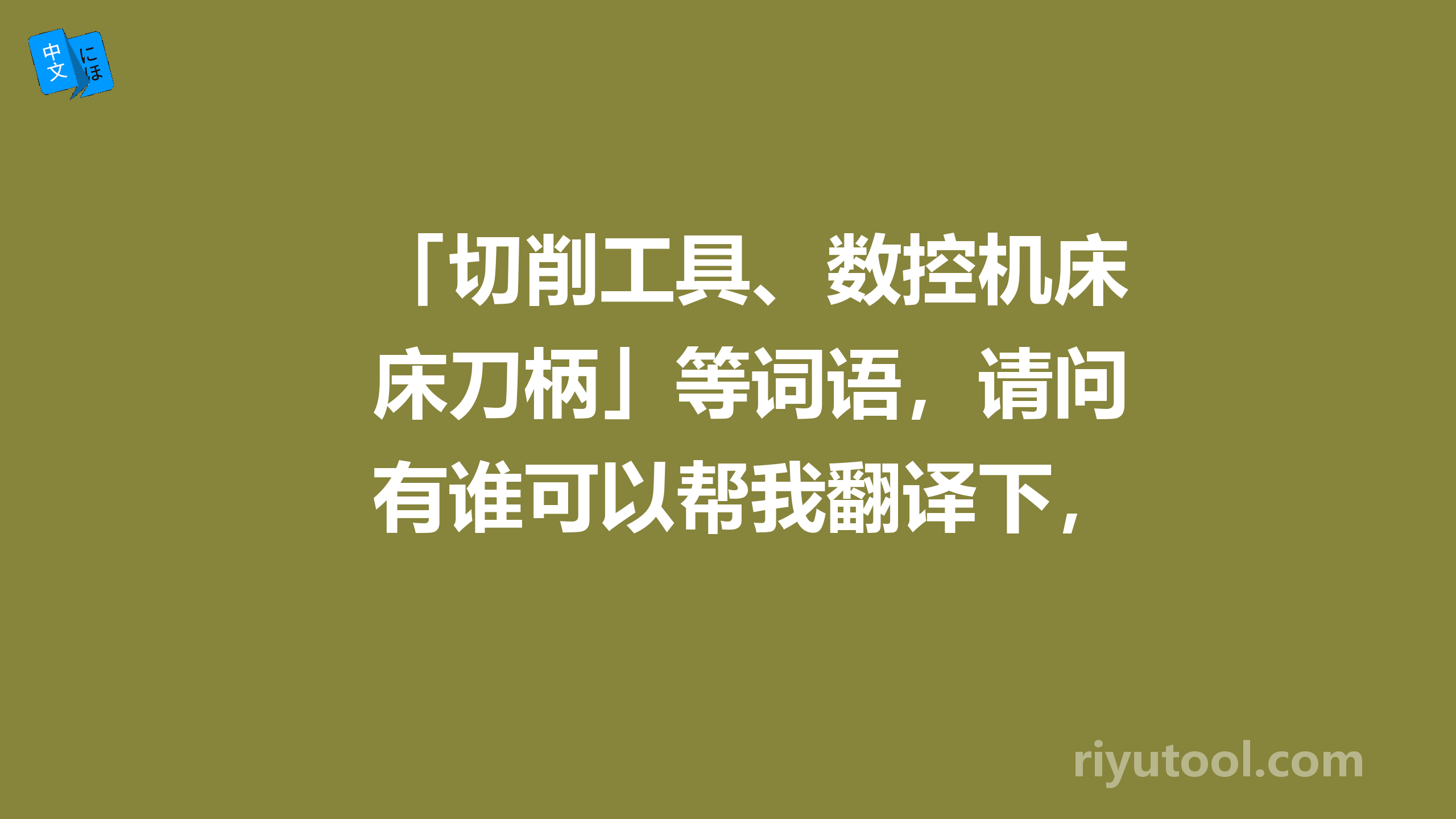 「切削工具、数控机床刀柄」等词语，请问有谁可以帮我翻译下，真心谢谢了~！