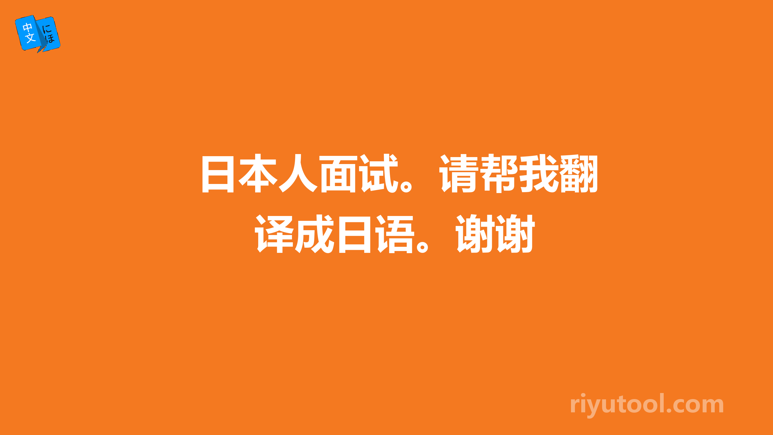 日本人面试。请帮我翻译成日语。谢谢