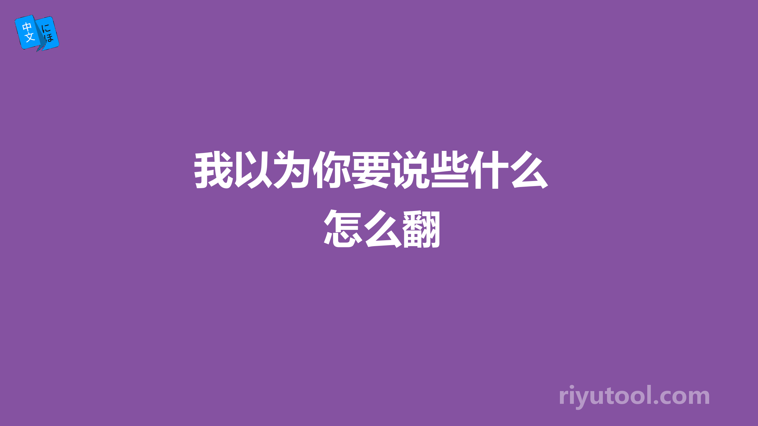 我以为你要说些什么 怎么翻