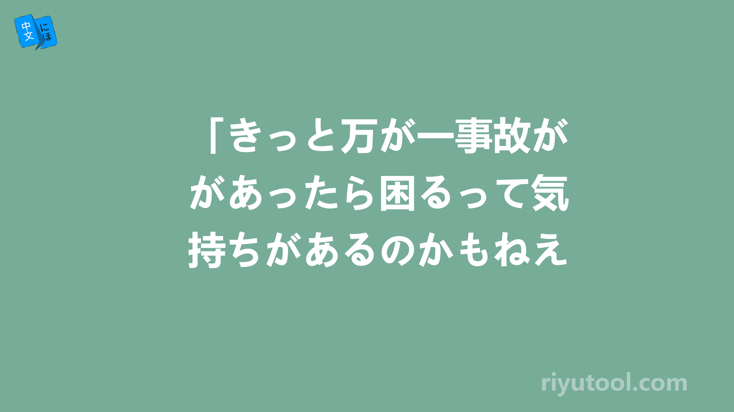 「きっと万が一事故があったら困るって気持ちがあるのかもねえ」这到底啥意思？