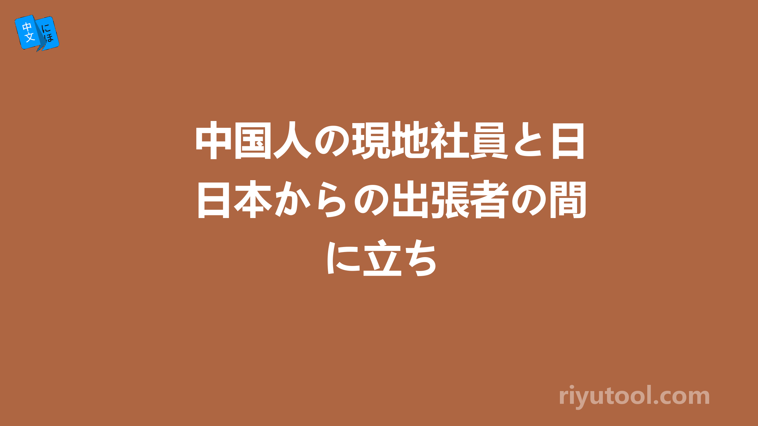 中国人の現地社員と日本からの出張者の間に立ち