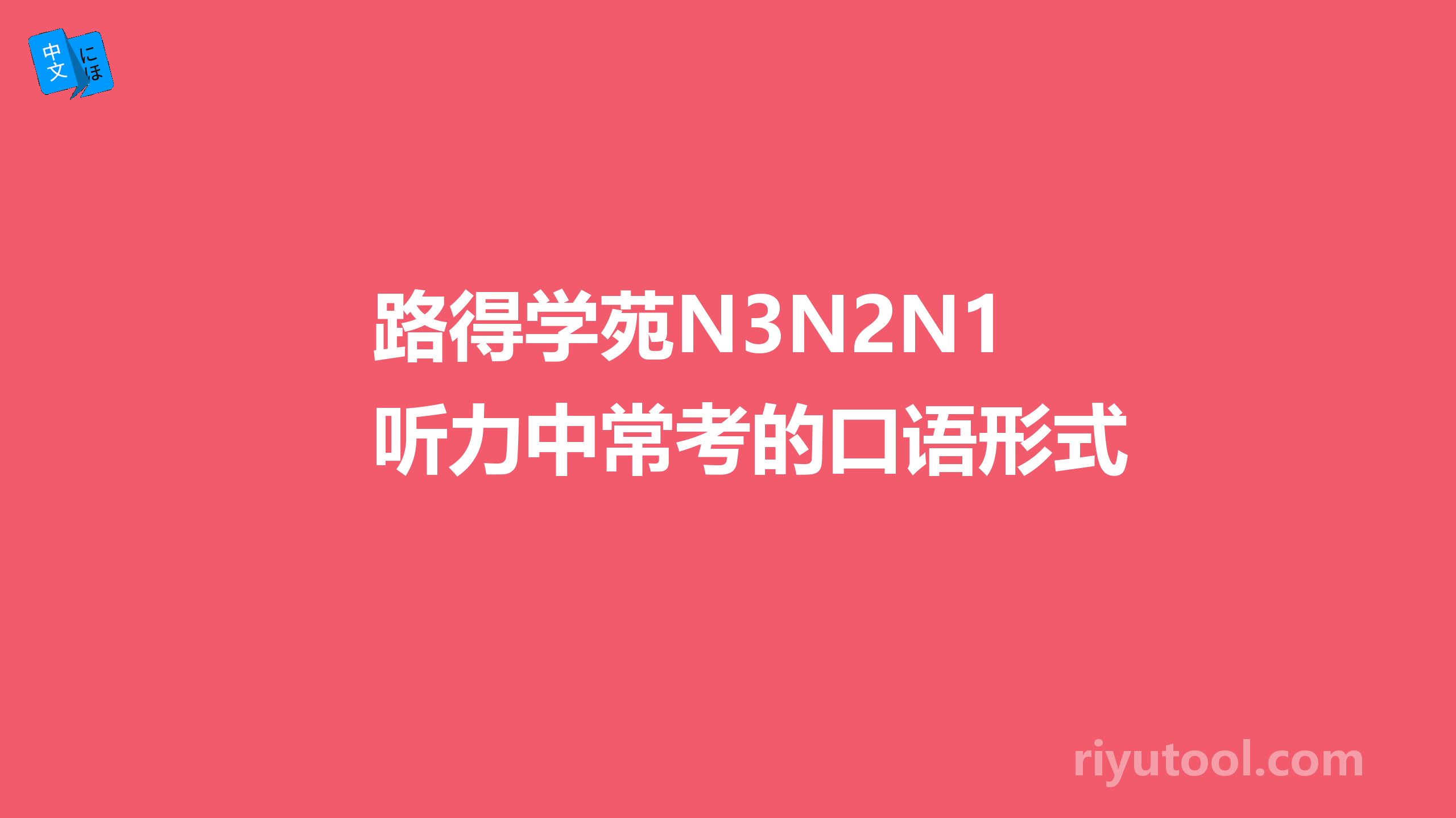 路得学苑n3n2n1听力中常考的口语形式