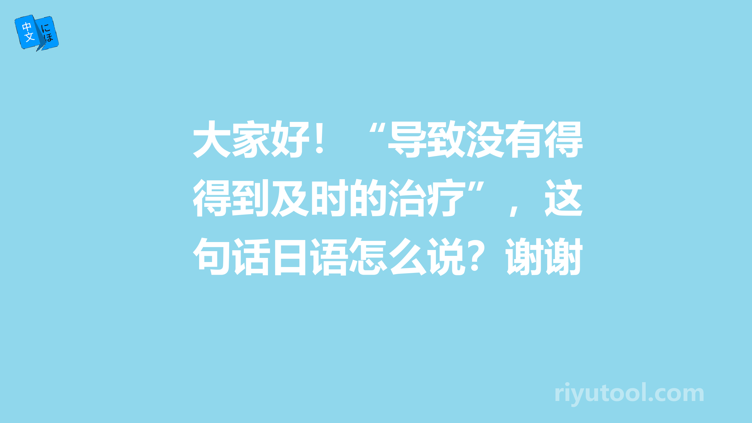 大家好！“导致没有得到及时的治疗”，这句话日语怎么说？谢谢！