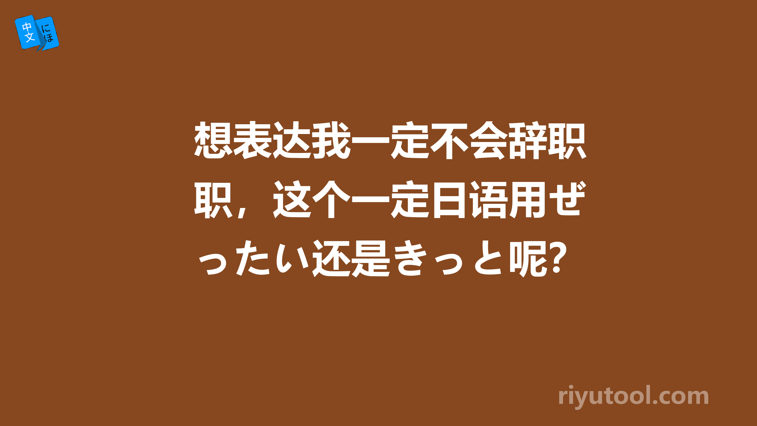 想表达我一定不会辞职，这个一定日语用ぜったい还是きっと呢？