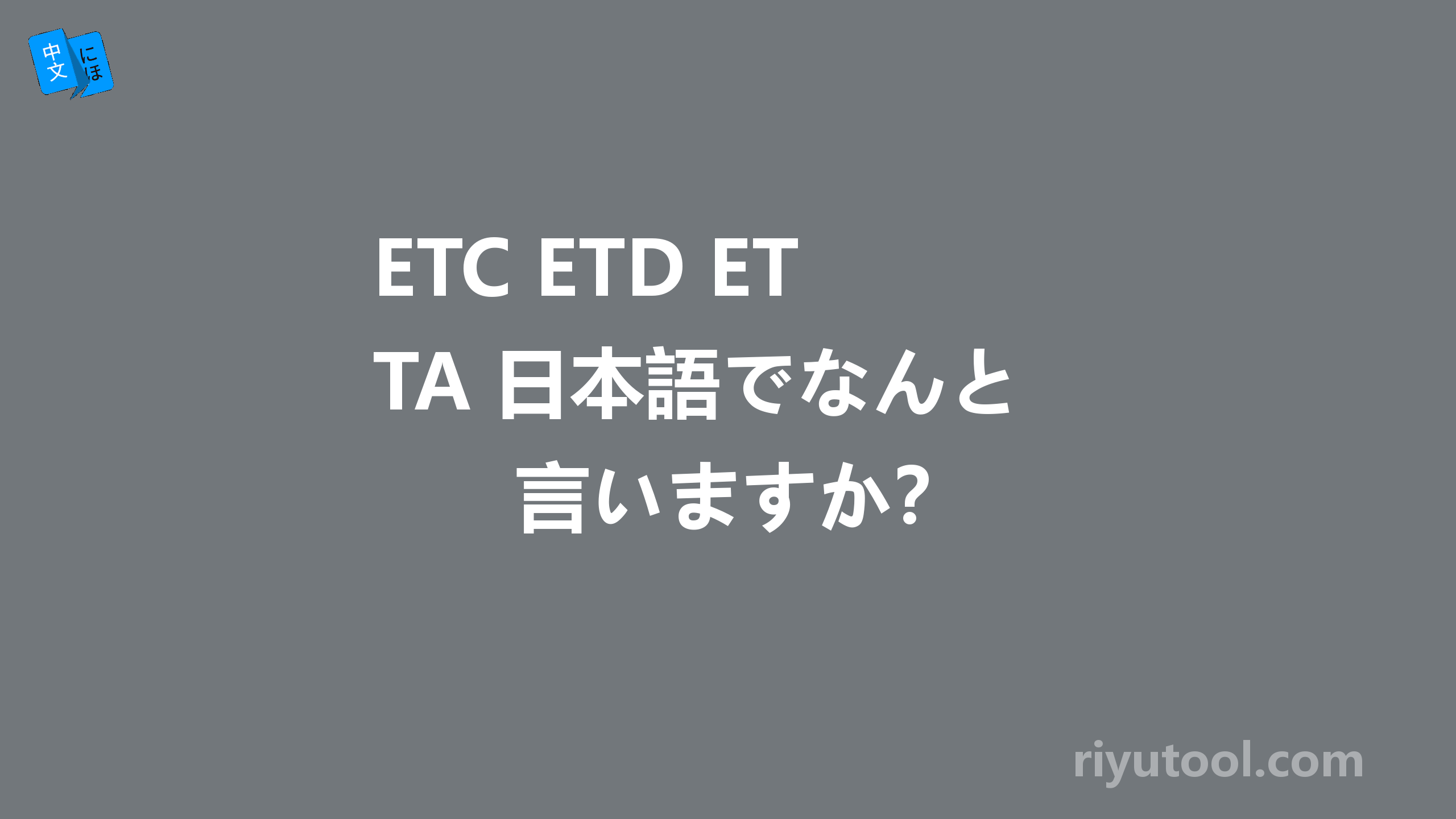 etc etd eta 日本語でなんと言いますか？