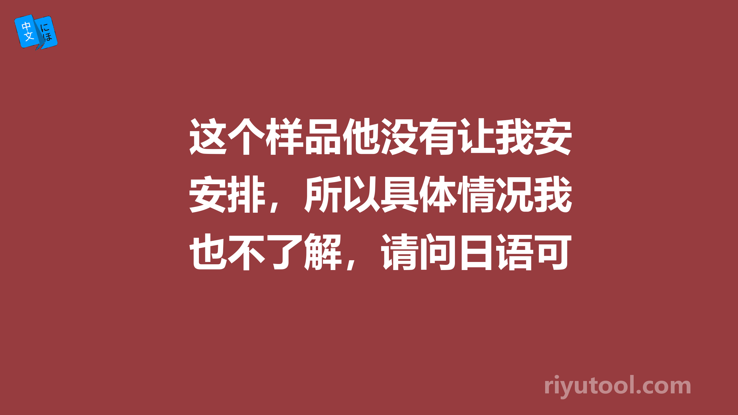 这个样品他没有让我安排，所以具体情况我也不了解，请问日语可以这样说吗？